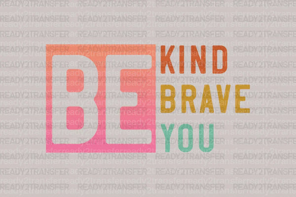 BE KIND BRAVE YOU DTF Transfer