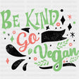 Be Kind Go Vegan - Vegan DTF Transfers - Adult Unisex - S & M (10’’) / Dark Color Design (See Imaging)