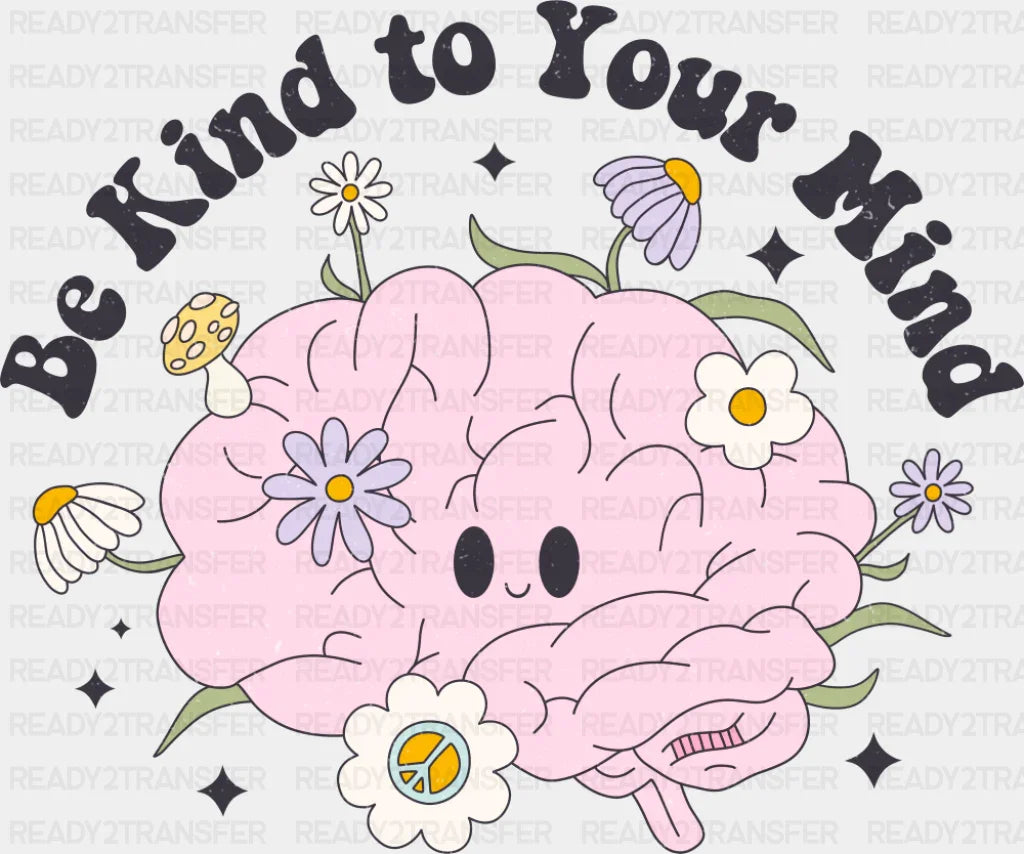 Be Kind To Your Mind - Mental Health DTF Transfer
