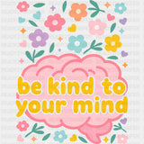 Be Kind To Your Mind - Mental Health DTF Transfers ready2transfer