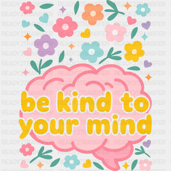 Be Kind To Your Mind - Mental Health DTF Transfers