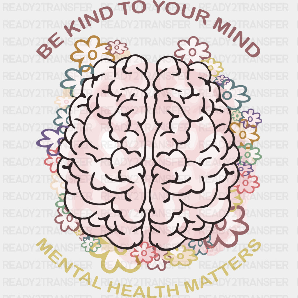 Be Kind To Your Mind, Mental Health Matters - Mental Health DTF Transfers ready2transfer