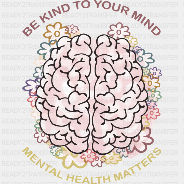 Be Kind To Your Mind, Mental Health Matters - Mental Health DTF Transfers ready2transfer