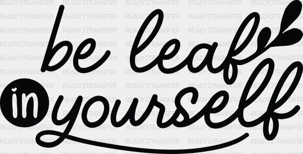 Be Leaf In Yourself - Plants DTF Heat Transfer