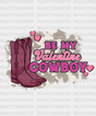 Be My Valentine Cowboy Design Dtf Transfer