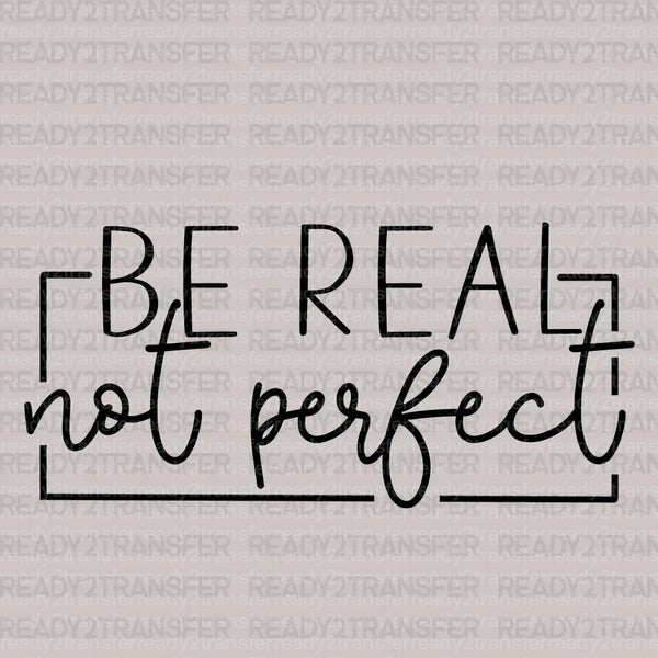 BE REAL NOT PERFECT DTF Transfer