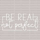 BE REAL NOT PERFECT DTF Transfer - ready2transfer