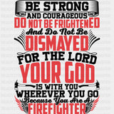 Be Strong And Courageous - Fire Department DTF Transfers ready2transfer Dark Color Design (See Imaging)