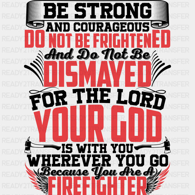 Be Strong And Courageous - Fire Department DTF Transfers ready2transfer Dark Color Design (See Imaging)