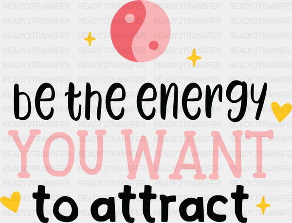 Be The Energy You Want To Attract - Yoga DTF Transfer