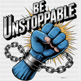 Be Unstoppable - Quotes DTF Transfers ready2transfer Dark Color Design (See Imaging)