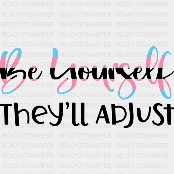 Be Yourself They'll Adjust - Transgender DTF Transfers
