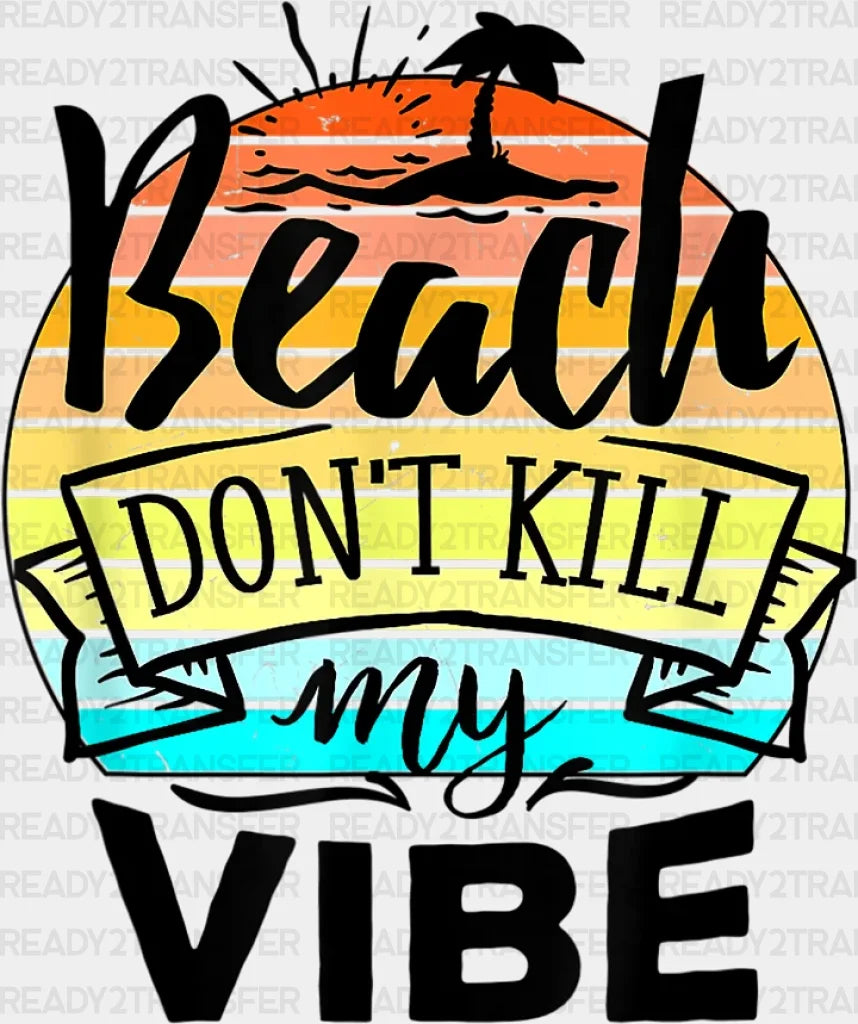 Beach Don’t Kill My Vibe Dtf Heat Transfer Vacation Design Vacay Mode