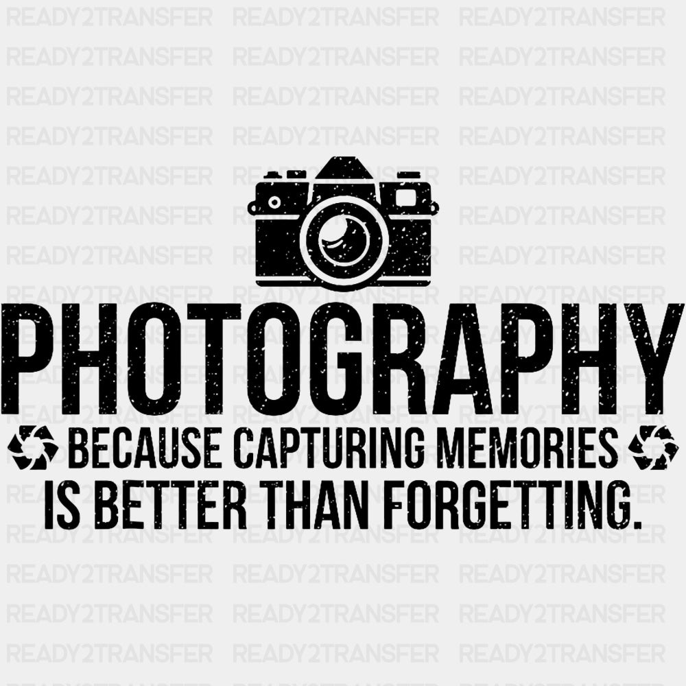 Because Capturing Memories Is Better Than Forgetting - Photography DTF Transfers ready2transfer Dark Color Design (See Imaging)