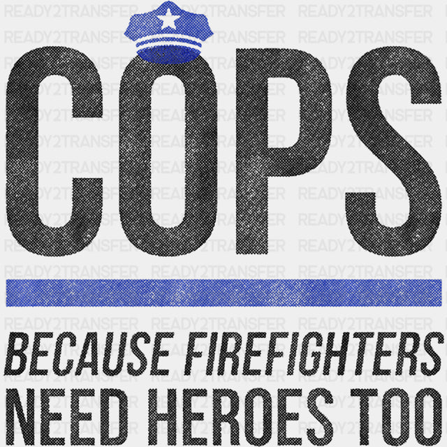 Because Firefighters Need Heroes Too - Police DTF Transfers ready2transfer Dark Color Design (See Imaging)