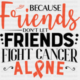 Because Friends Don't Let Friends Fight Cancer Alone - Leukemia DTF Transfers ready2transfer Dark Color Design (See Imaging)