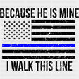 Because He Is Mine, I Walk This Line - Police DTF Transfers ready2transfer Dark Color Design (See Imaging)