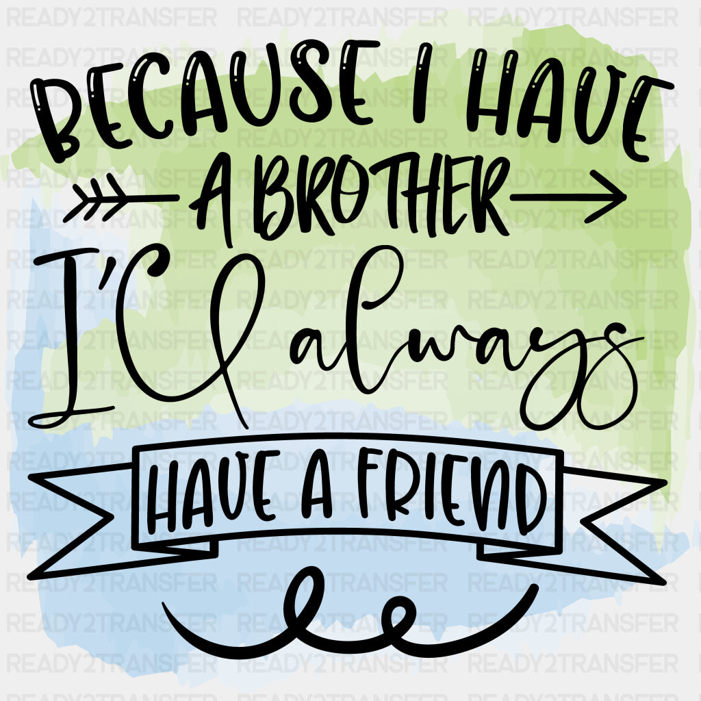 Because I Have A Brother - Brother DTF Transfers ready2transfer
