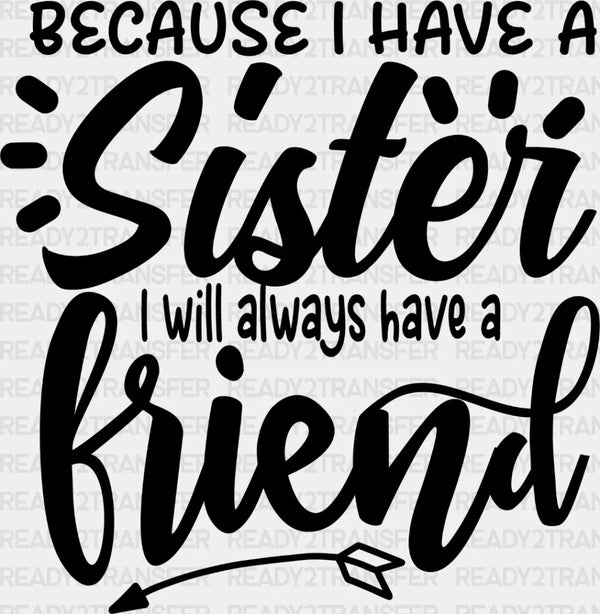 Because I Have A Sister - Sister DTF Heat Transfer