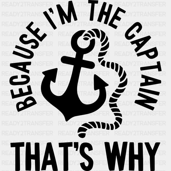 Because I'm The Captain - Boating DTF Transfers