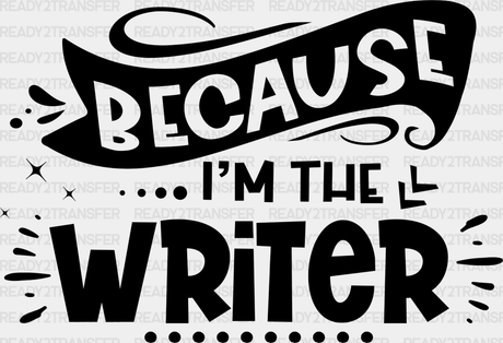 Because I’m The Writer - Writing Dtf Heat Transfer Adult Unisex S & M (10’’) / Dark Color