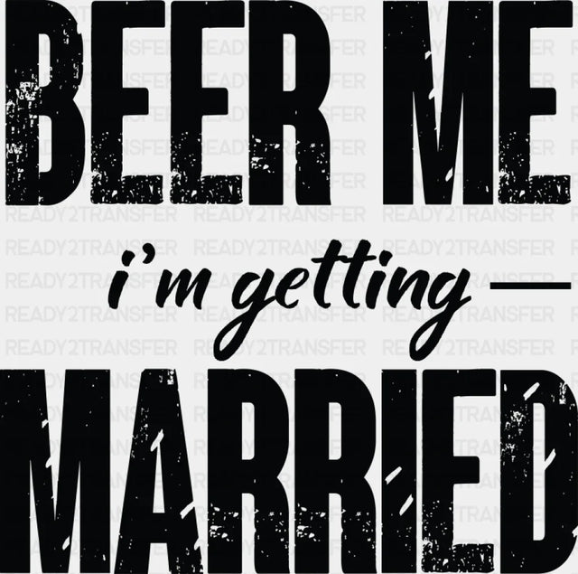 Beer Me I’m Getting Married B&W Design - Bachelor Dtf Transfer Adult Unisex S & M (10’’) /