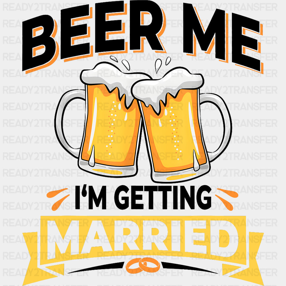 Beer Me I'm Getting Married - Bachelor DTF Transfer ready2transfer Dark Color Design (See Imaging)