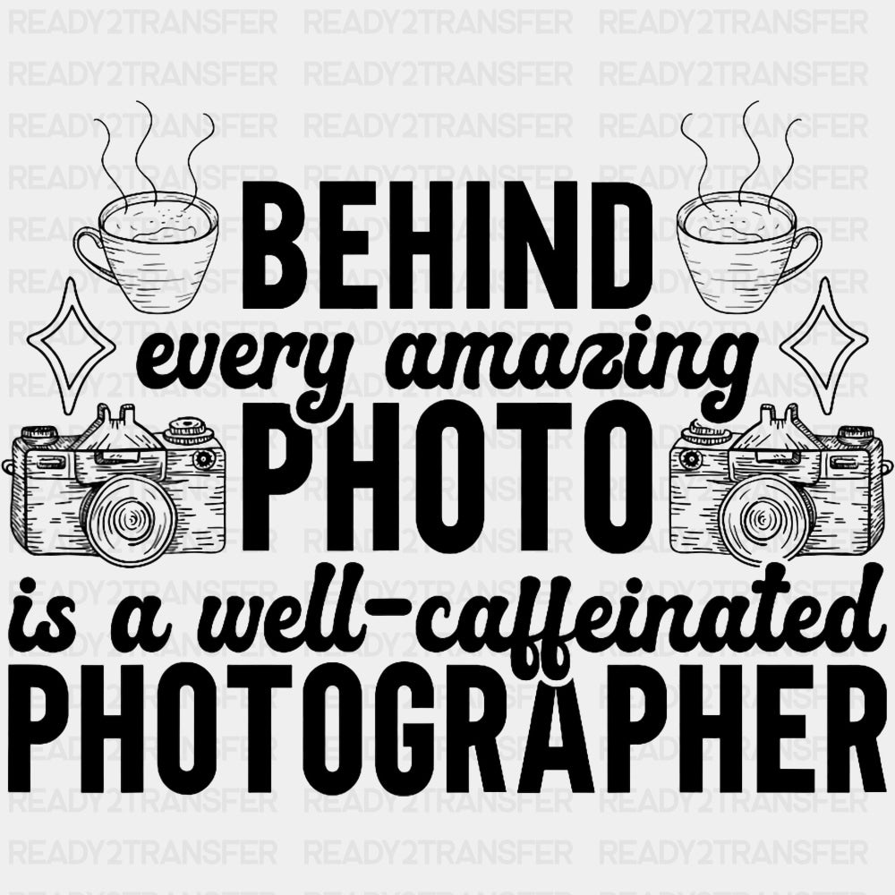 Behind Every Amazing Photo Is A Well Caffeinated Photographer - Photography DTF Transfers ready2transfer Dark Color Design (See Imaging)