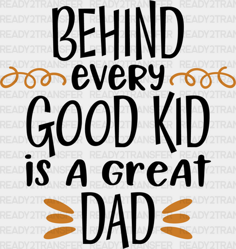 Behind Every Good Kid Is A Dad Father’s Day Dtf Transfer Adult Unisex - S & M (10’) / Black