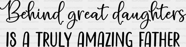 Behind Great Daughters Father's Day DTF Transfer