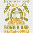 Being A Dad Is Way Cooler - Fire Department DTF Transfers ready2transfer