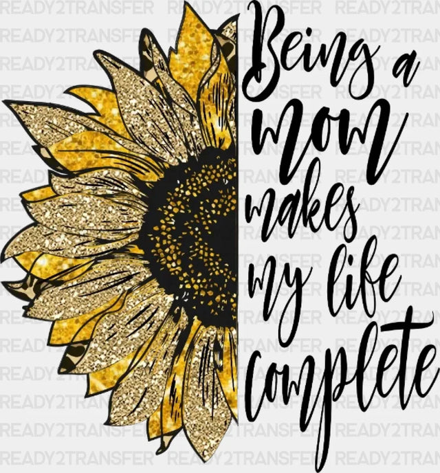 Being A Mom Makes My Life Complete Mother’s Day Dtf Heat Transfer Mama Design