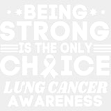 Being Strong Is The Only Choice - Lung Cancer DTF Transfers - Adult Unisex - S & M (10’’) / Light Color Design (See