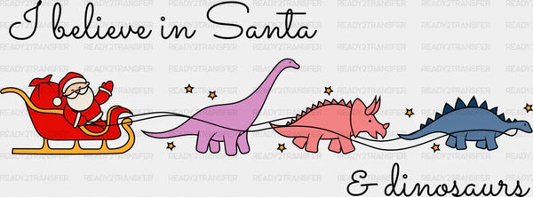 Believe In Santa And Dinosaurs - Christmas DTF Transfer