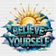 Believe In Yourself, Sun In Clouds - Quotes DTF Transfers ready2transfer