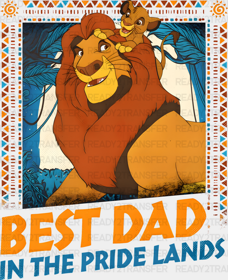 Best Dad In The Pride Lands Father’s Day Dtf Transfer