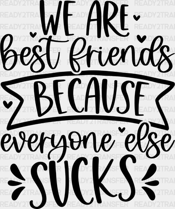 Best Friends Because Everyone Else Sucks - BFF DTF Transfer