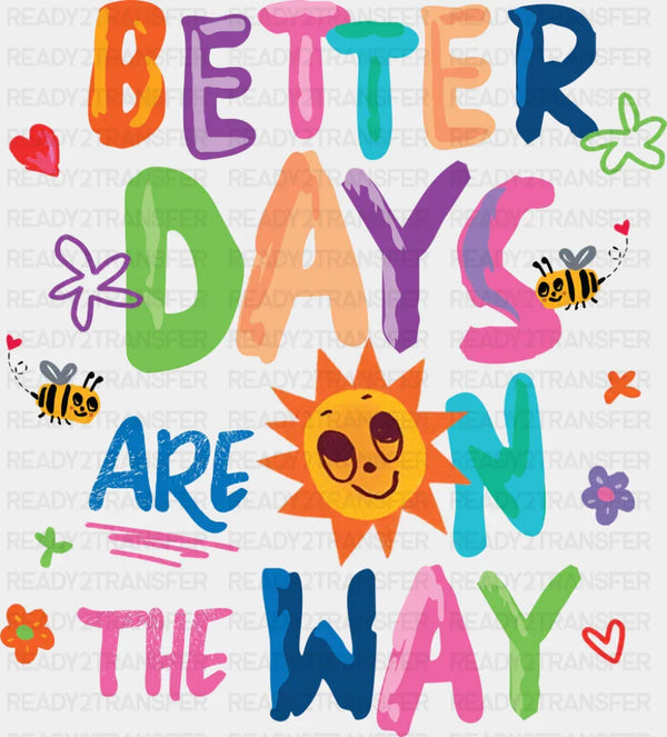 Better Days Are On The Way - Good Vibes DTF Transfer
