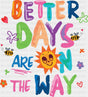 Better Days Are On The Way - Good Vibes DTF Transfer