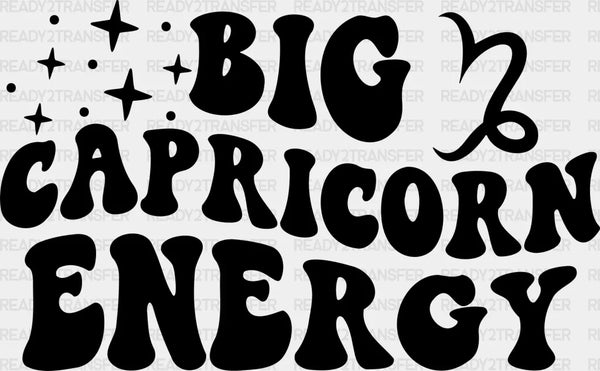 Big Capricorn Energy - Zodiacs & Horoscopes DTF heat transfer