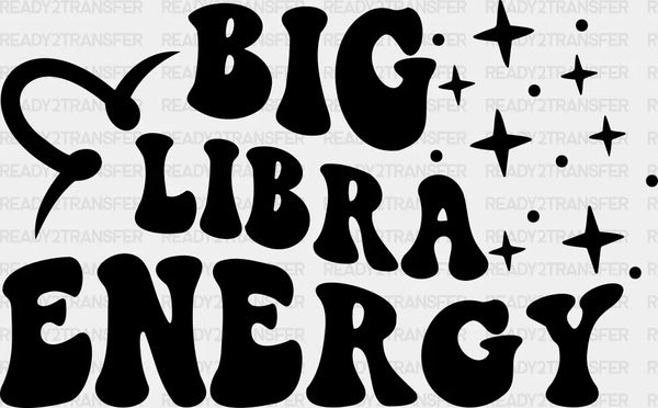 Big Libra Energy - Zodiacs & Horoscopes DTF heat transfer