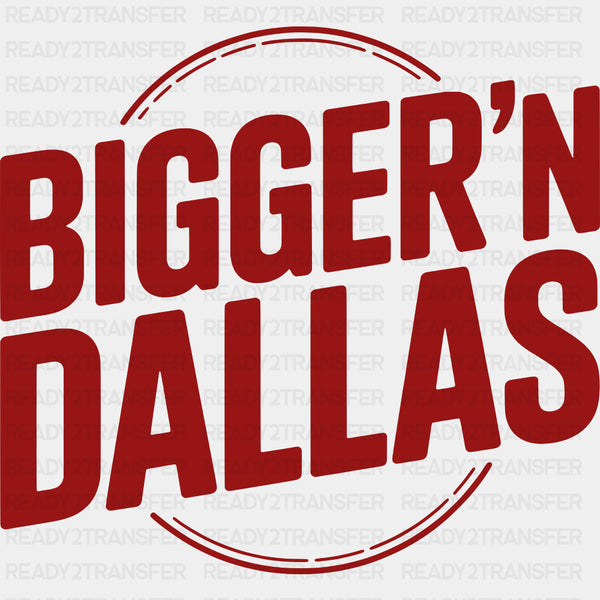 Bigger'n Dallas - States & Cities DTF Transfer