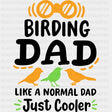 Birding Dad, Like A Normal Dad Just Cooler - Birds DTF Transfers ready2transfer Dark Color Design (See Imaging)
