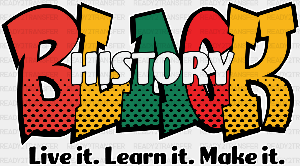 Black History Live It Learn Make - Month Dtf Heat Transfer Adult Unisex S & M (10’) / Light Color