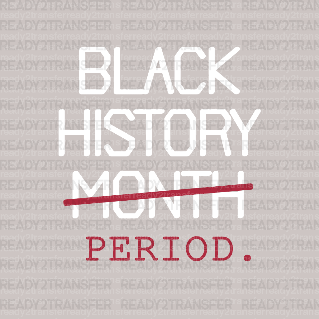 BLACK HISTORY PERIOD DTF Transfer - ready2transfer