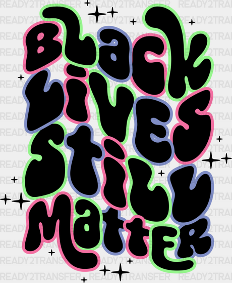 Black Lives Still Matter - Blm Dtf Transfer Adult Unisex S & M (10’’) / Dark Color Design (See