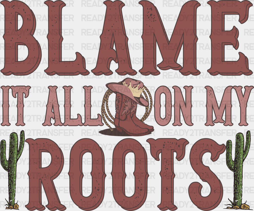 Blame It All On My Roots Design - Western Dtf Transfers