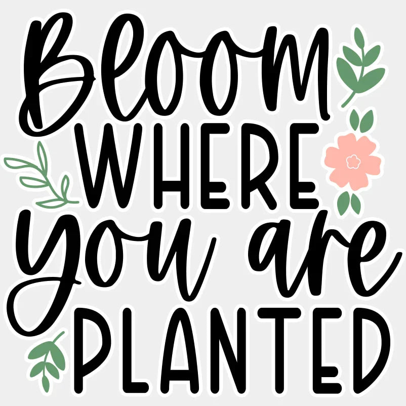 Bloom Where You Are Planted - Spring DTF Transfer Adult Unisex - S & M (10’’) / Light Color Design (See Imaging)