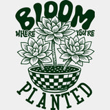 Bloom Where You're Planted - Plants DTF Transfers ready2transfer Green Color Design (See Imaging)