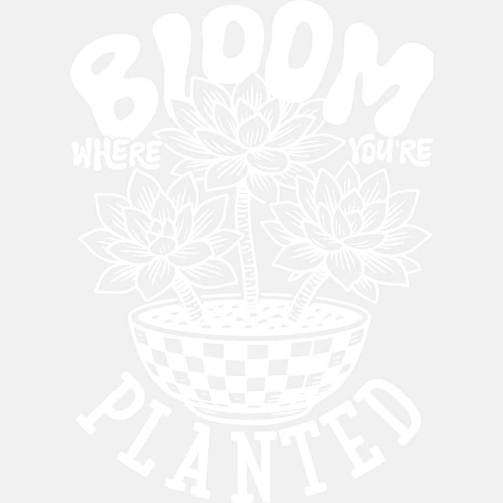 Bloom Where You're Planted - Plants DTF Transfers ready2transfer Light Color Design (See Imaging)